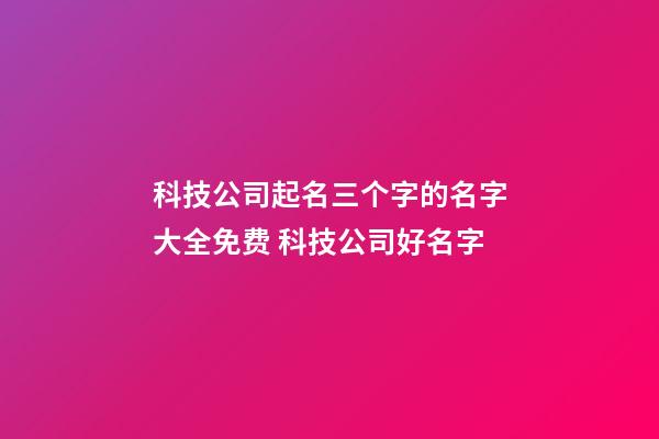 科技公司起名三个字的名字大全免费 科技公司好名字-第1张-公司起名-玄机派